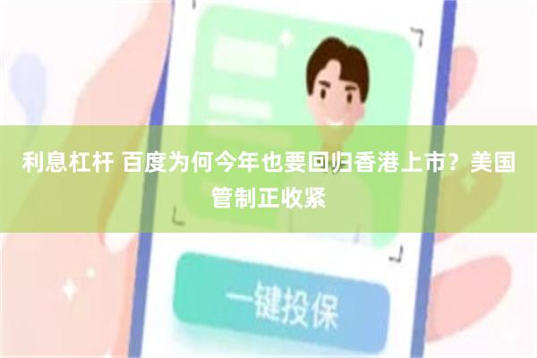 利息杠杆 百度为何今年也要回归香港上市？美国管制正收紧