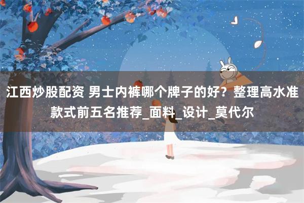 江西炒股配资 男士内裤哪个牌子的好？整理高水准款式前五名推荐_面料_设计_莫代尔