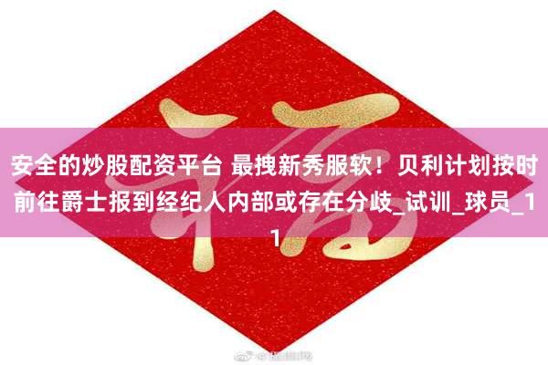 安全的炒股配资平台 最拽新秀服软！贝利计划按时前往爵士报到经纪人内部或存在分歧_试训_球员_1