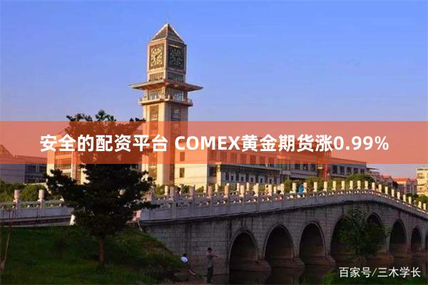 安全的配资平台 COMEX黄金期货涨0.99%